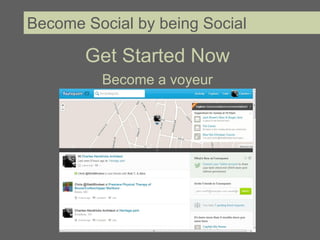 Become Social by being Social

       Get Started Now
         Become a voyeur
 