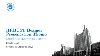 HRBUST Beamer
Presentation Theme
哈尔滨理工大学 L
A
TEX PPT 模板（支持中文）
FENG Cong
Created on April 03, 2023
 
