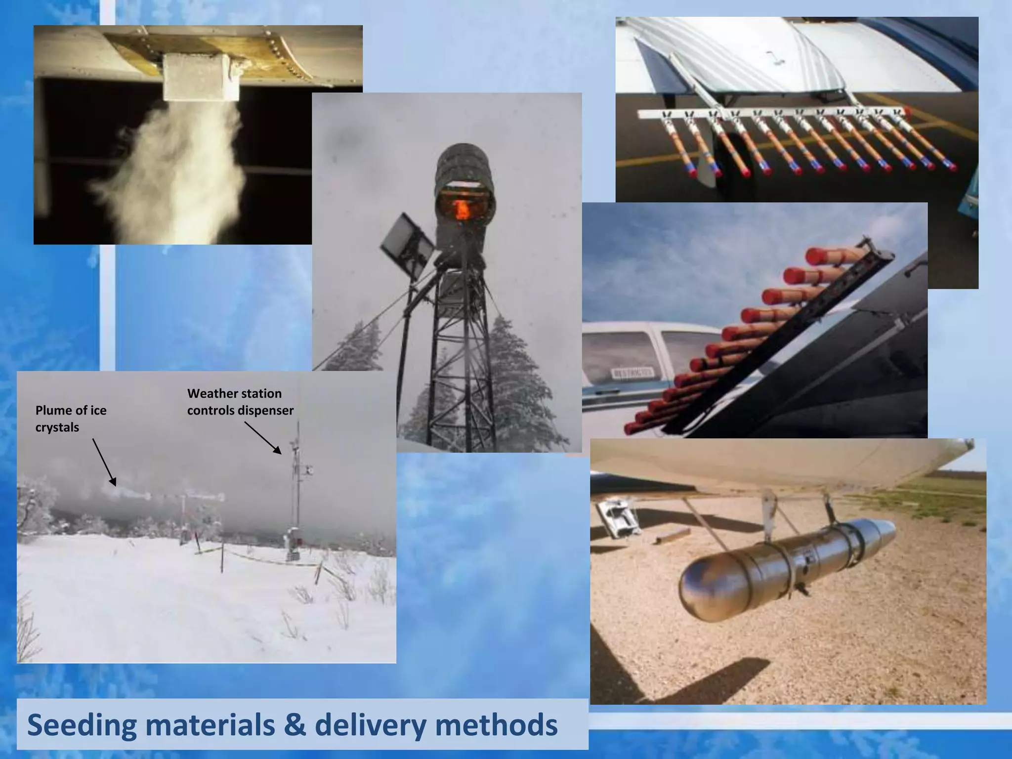 Weather station
Plume of ice   controls dispenser
crystals




Seeding materials & delivery methods
 