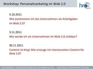 5.10.2011<br />	Wie positioniere ich das Unternehmen als Arbeitgeber <br />	im Web 2.0?<br />	3.11.2011<br />	Wie werde ic...