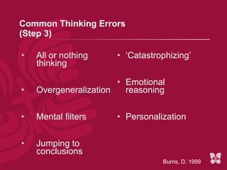 Cognitive Restructuring Observe thoughts Identify thinking patterns Identify cognitive distortions Challenge cognitive distortions Construct alternative thoughts/beliefs Complete cognitive schema Behavioral Experiments  (“act as if”) Validate (#1) (DPW3 = GTH) 