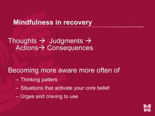Cognitive Grid (Step 6) Relevant Childhood and Developmental Data:  Absent mother; alcoholic father Core Belief:  “I’m un-lovable.” Conditional assumptions (if/then):  “If I am a good mother I will feel loved by my son; then I am lovable!” Compensatory strategy:  “Make sure I am always available for him, whatever he needs.” 