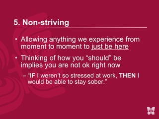 Principles of Mindfulness Non-judging Patience Fresh Mind Trust Non-striving Acceptance Letting Go Kabat-Zinn, 1990 