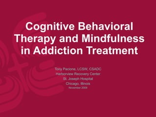 Cognitive Behavioral Therapy and Mindfulness in Addiction Treatment Tony Pacione, LCSW, CSADC 