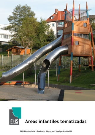 FHS Holztechnik • Freizeit-, Holz- und Spielgeräte GmbH
Areas infantiles tematizadas
 