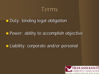 TermsTerms
 Duty: binding legal obligationDuty: binding legal obligation
 Power: ability to accomplish objectivePower: ability to accomplish objective
 Liability: corporate and/or personalLiability: corporate and/or personal
 