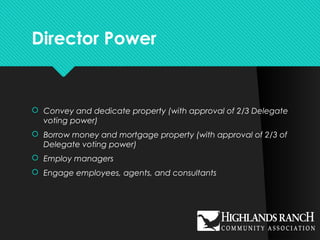 Director Power
 Convey and dedicate property (with approval of 2/3 Delegate
voting power)
 Borrow money and mortgage property (with approval of 2/3 of
Delegate voting power)
 Employ managers
 Engage employees, agents, and consultants
 