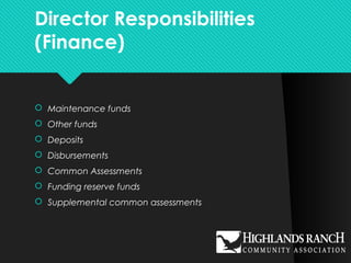Director Responsibilities
(Finance)
 Maintenance funds
 Other funds
 Deposits
 Disbursements
 Common Assessments
 Funding reserve funds
 Supplemental common assessments
 