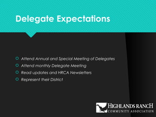Delegate Expectations
 Attend Annual and Special Meeting of Delegates
 Attend monthly Delegate Meeting
 Read updates and HRCA Newsletters
 Represent their District
 