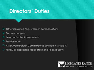 Directors’ Duties
 Other insurance (e.g. workers’ compensation)
 Prepare budgets
 Levy and collect assessments
 Provide audit
 Assist Architectural Committee as outlined in Article X.
 Follow all applicable local, State and Federal Laws
 