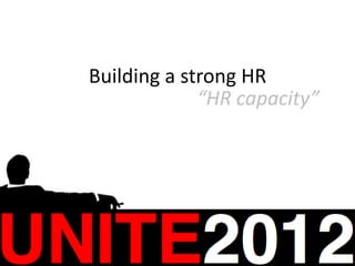 Building a strong HR
             “HR capacity”
 