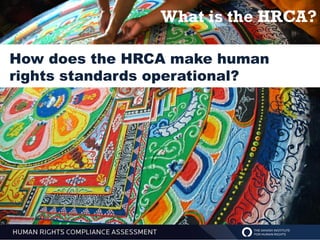 What is the HRCA?

How does the HRCA make human
rights standards operational?
 