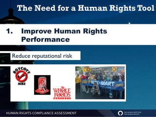 The Need for a Human Rights Tool

1.   Improve Human Rights
     Performance

 Reduce reputational risk
 