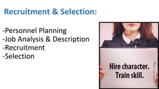 Recruitment & Selection:
-Personnel Planning
-Job Analysis & Description
-Recruitment
-Selection
 