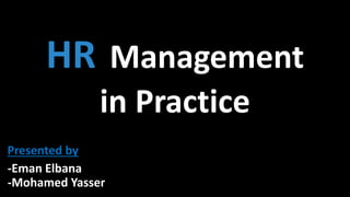 -Eman Elbana
-Mohamed Yasser
HR Management
in Practice
Presented by
 