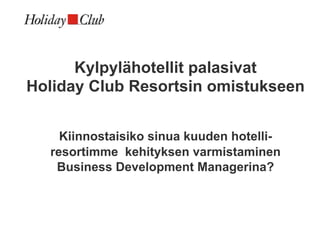 Kylpylähotellit palasivat
Holiday Club Resortsin omistukseen


    Kiinnostaisiko sinua kuuden hotelli-
  resortimme kehityksen varmistaminen
   Business Development Managerina?
 