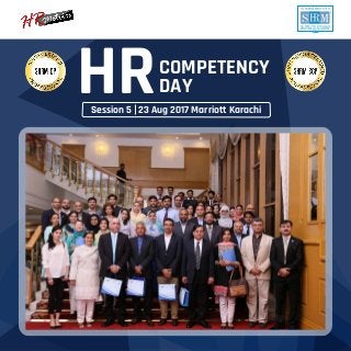 S M
SOCIETY FOR HUMAN
RESOURCE MANAGEMENT
IN PARTNERSHIP WITH
2017
HRCOMPETENCY
DAY
Session 5 23 Aug 2017 Marriott Karachi
 