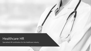 Healthcare HR
Specialized HR certification for the Healthcare industry
 