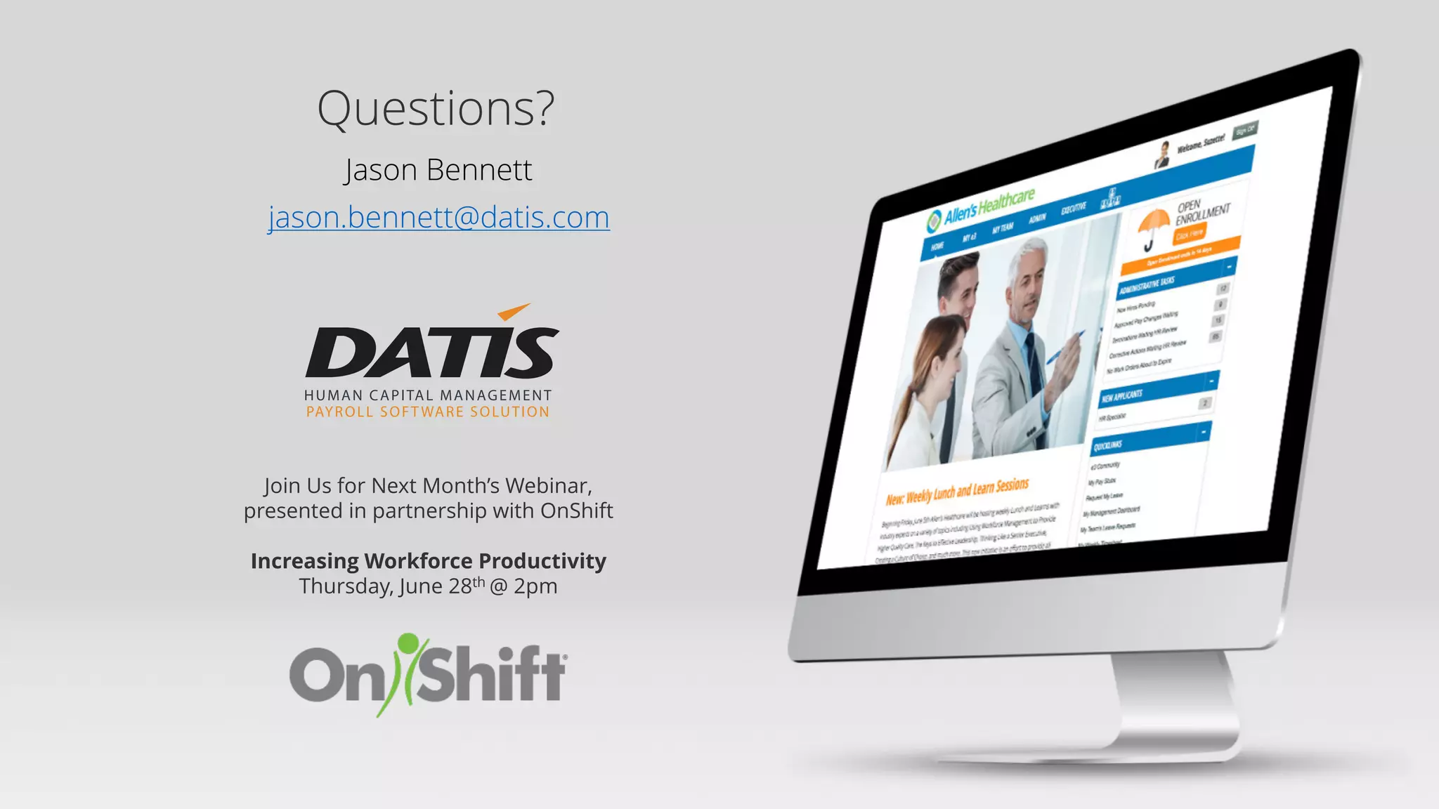 Questions?
Jason Bennett
jason.bennett@datis.com
Join Us for Next Month’s Webinar,
presented in partnership with OnShift
Increasing Workforce Productivity
Thursday, June 28th @ 2pm
 