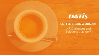 COFFEE BREAK WEBINAR:
HR Challenges and
Solutions that Work
 