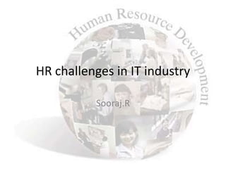 HR challenges in IT industry

          Sooraj.R
 