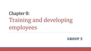 Chapter 8:
Training and developing
employees
GROUP 5
 