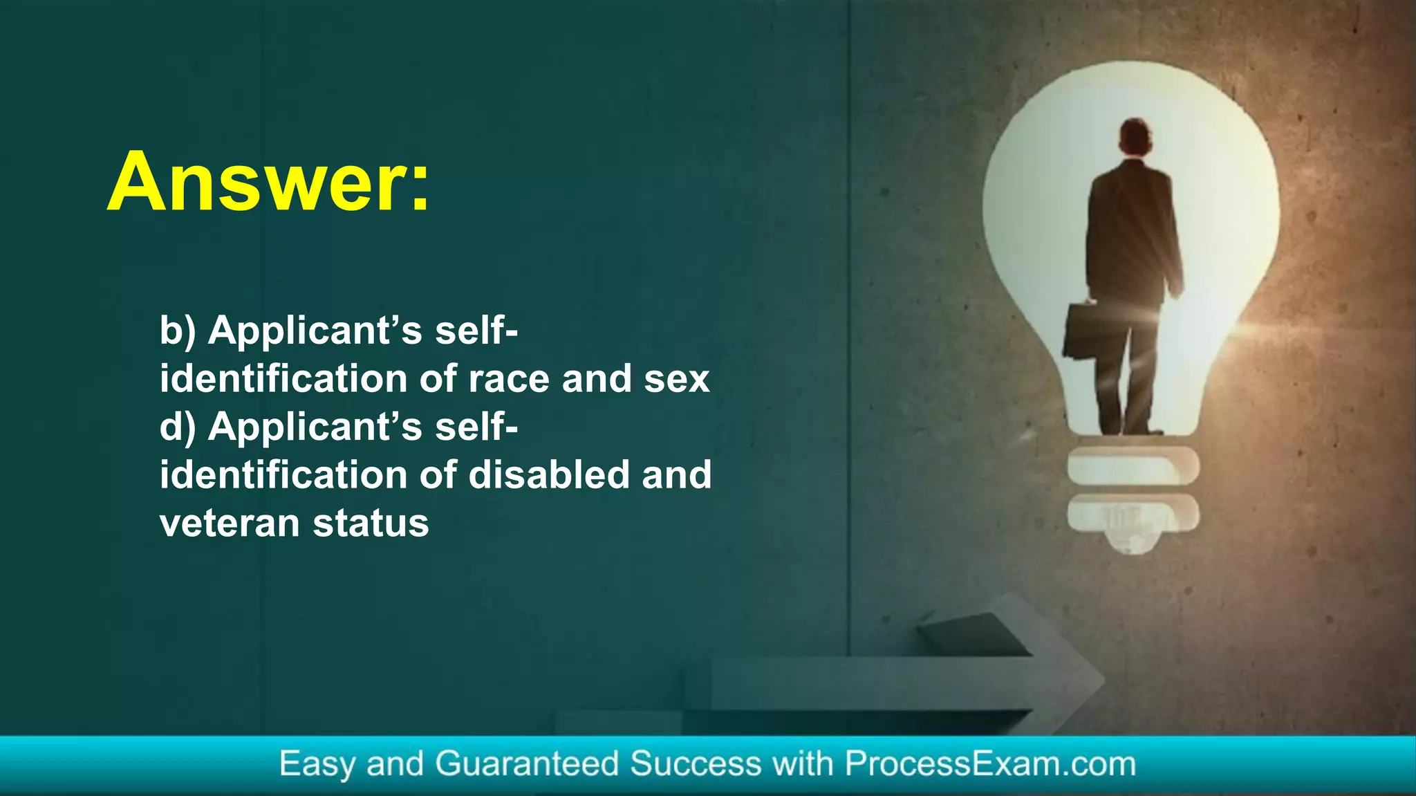 Answer:
b) Applicant’s self-
identification of race and sex
d) Applicant’s self-
identification of disabled and
veteran status
 