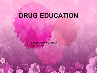 DRUG EDUCATION
LEONARDO T GARCIA
Oct 5, 2014
 