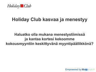 Holiday Club kasvaa ja menestyy


    Haluatko olla mukana menestystiimissä
         ja kantaa kortesi kekoomme
kokousmyyntiin keskittyvänä myyntipäällikkönä?




                               Empowered by      !
 