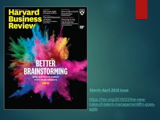 March–April 2018 Issue
https://hbr.org/2018/03/the-new-
rules-of-talent-management#hr-goes-
agile
 
