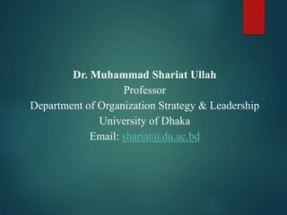 Dr. Muhammad Shariat Ullah
Professor
Department of Organization Strategy & Leadership
University of Dhaka
Email: shariat@du.ac.bd
 
