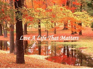 Live A Life That Matters

 