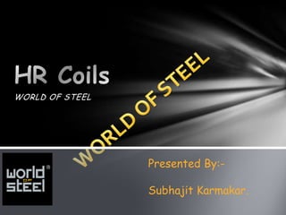 WORLD OF STEEL




                 Presented By:-

                 Subhajit Karmakar.
 