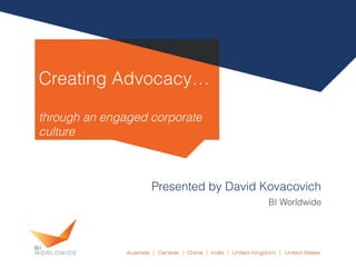 Creating Advocacy…

through an engaged corporate
culture



                   Presented by David Kovacovich
                                       BI Worldwide
 