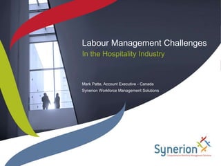 Labour Management Challenges
In the Hospitality Industry


Mark Patte, Account Executive - Canada
Synerion Workforce Management Solutions
 