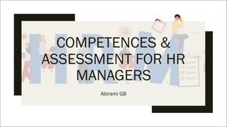 COMPETENCES &
ASSESSMENT FOR HR
MANAGERS
Abirami GB
 