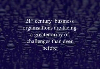 21st century  business organisations are facing a greater array of challenges than ever before