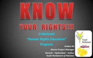 A National
“Human Rights Education”
       Program         Andeel Ali
                 District Project Manager
            Karachi – Hyderabad – Sukkur
             Youth Parliament of Pakistan
 