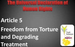 Article 5
Freedom from Torture
and Degrading
Treatment
 