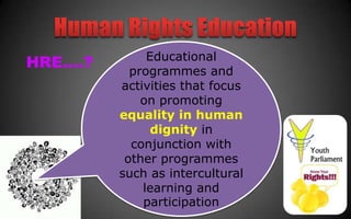 Educational
HRE....?     programmes and
           activities that focus
               on promoting
           equality in human
                 dignity in
             conjunction with
            other programmes
           such as intercultural
               learning and
               participation
 