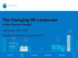 Joel Gomes, CHRL (2018)
Beneplan HR Conference, November 2017
The Changing HR Landscape
Is Your Business Ready?
 