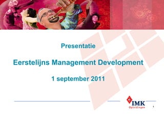 Presentatie

Eerstelijns Management Development

         1 september 2011



                                     1
 