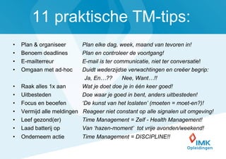 11 praktische TM-tips:
•   Plan & organiseer      Plan elke dag, week, maand van tevoren in!
•   Benoem deadlines       Pl...