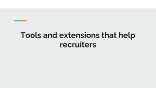Tools and extensions that help
recruiters
 