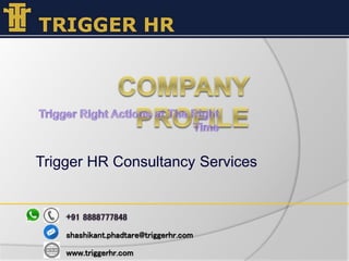 Trigger HR Consultancy Services
shashikant.phadtare@triggerhr.com
www.triggerhr.com
 