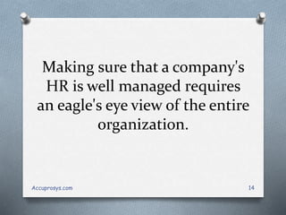 Making sure that a company's
HR is well managed requires
an eagle's eye view of the entire
organization.
Accuprosys.com 14
 