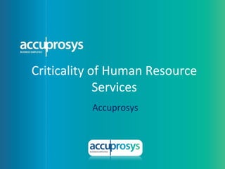1
Criticality of Human Resource
Services
Accuprosys
 