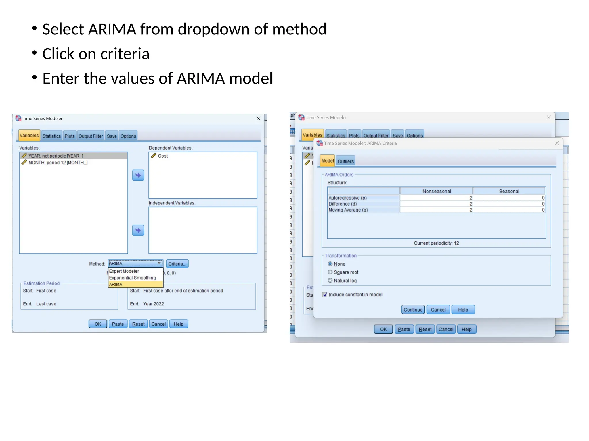 • Select ARIMA from dropdown of method
• Click on criteria
• Enter the values of ARIMA model
 