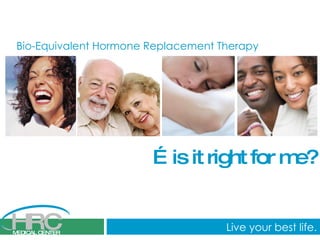 Bio-Equivalent Hormone Replacement Therapy … is it right for me? 