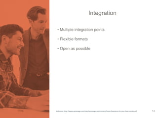Integration 
• Multiple integration points 
• Flexible formats 
• Open as possible 
Reference: http://www.samanage.com/sites/samanage.com/content/Smart-Questions-for-your-SaaS-vendor.pdf 14 
 
